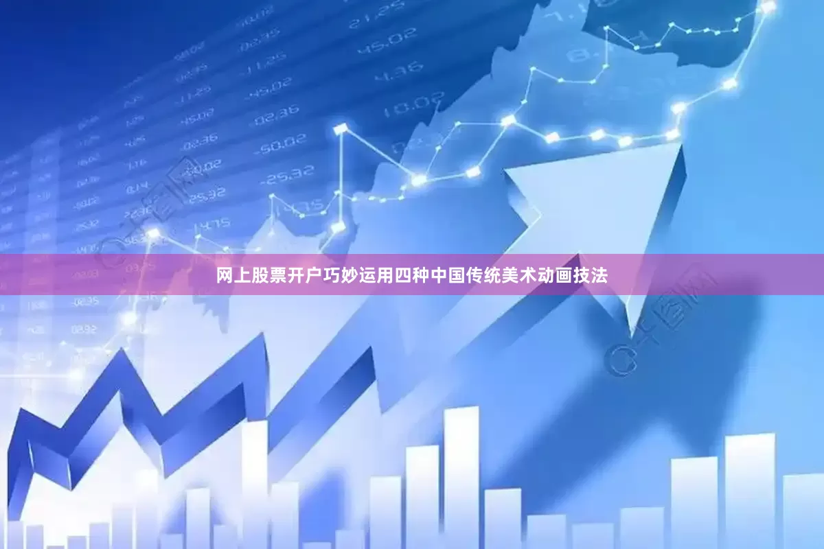 网上股票开户巧妙运用四种中国传统美术动画技法