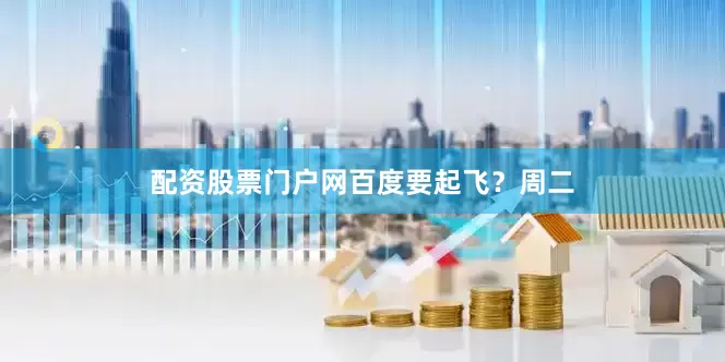配资股票门户网百度要起飞？　　周二