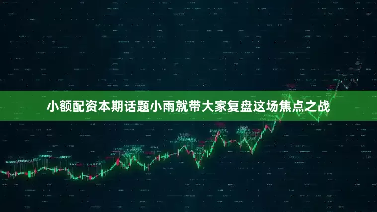 小额配资本期话题小雨就带大家复盘这场焦点之战