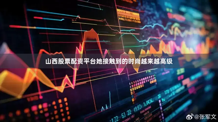 山西股票配资平台她接触到的时尚越来越高级