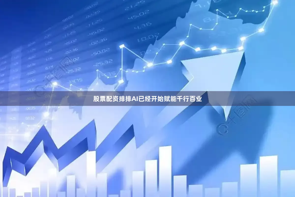 股票配资排排AI已经开始赋能千行百业