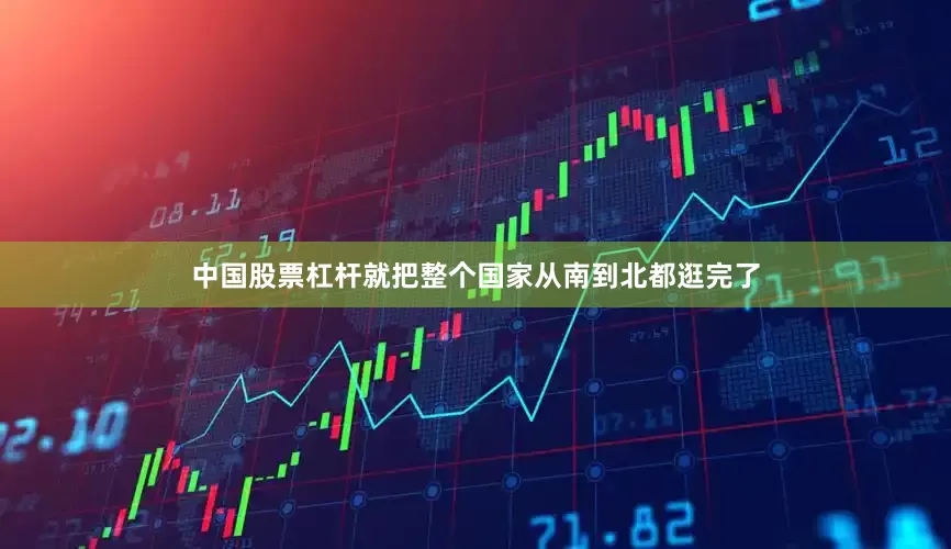 中国股票杠杆就把整个国家从南到北都逛完了