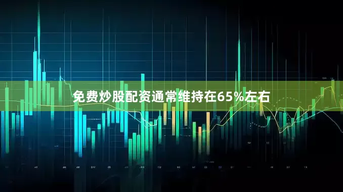 免费炒股配资通常维持在65%左右