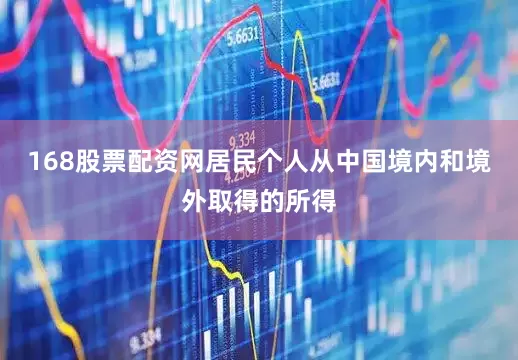 168股票配资网居民个人从中国境内和境外取得的所得