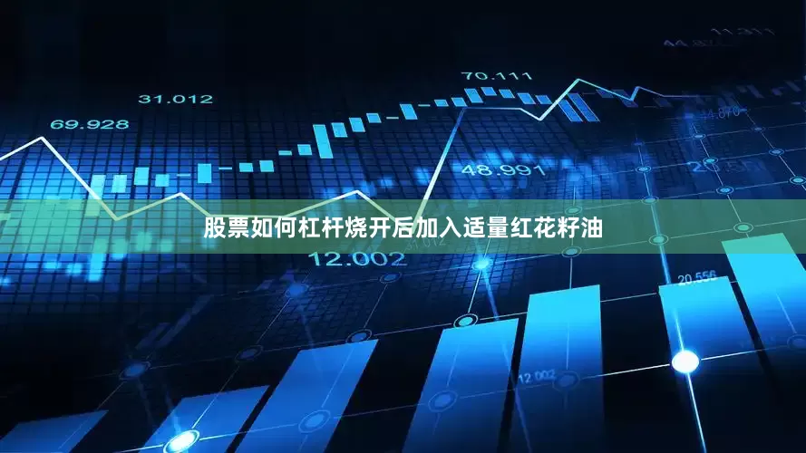 股票如何杠杆烧开后加入适量红花籽油