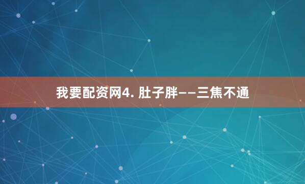 我要配资网4. 肚子胖——三焦不通