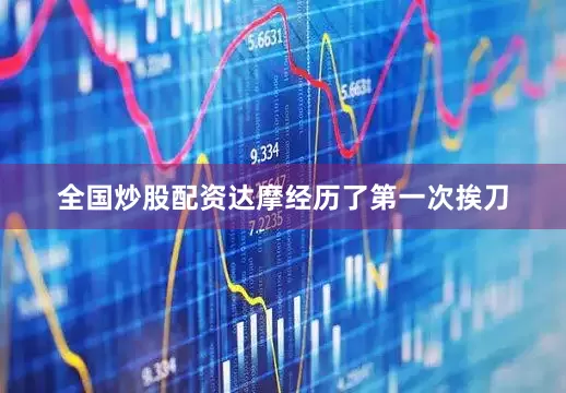 全国炒股配资达摩经历了第一次挨刀