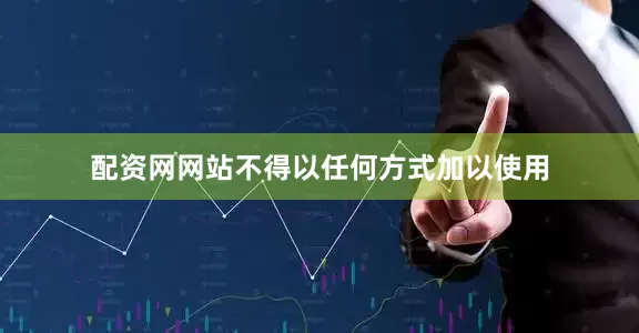 配资网网站不得以任何方式加以使用