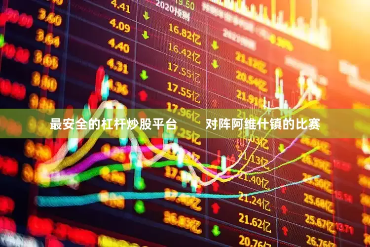 最安全的杠杆炒股平台        对阵阿维什镇的比赛