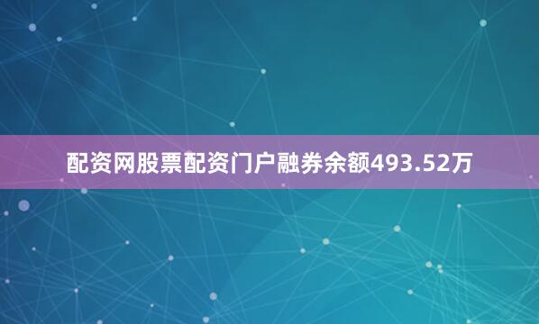 配资网股票配资门户融券余额493.52万