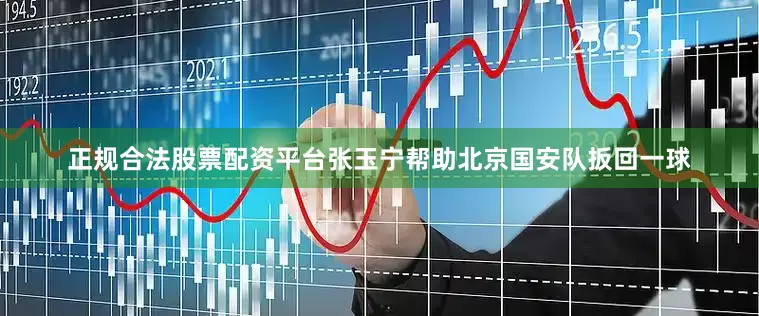 正规合法股票配资平台张玉宁帮助北京国安队扳回一球